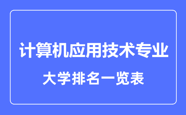 2023年全國計算機應用技術專業大學排名一覽表