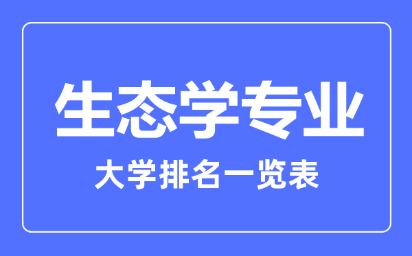 2023年全國生態學專業大學排名一覽表