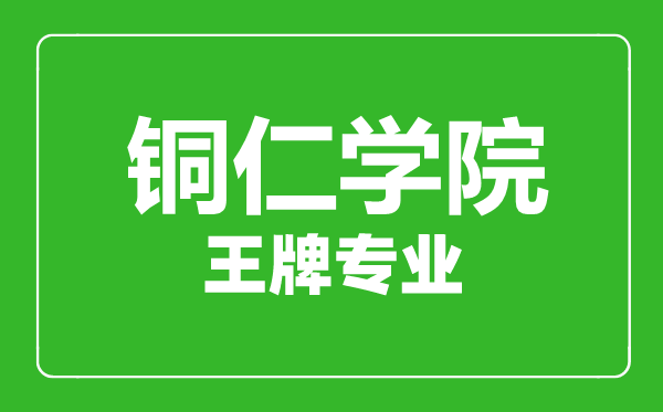 銅仁學院王牌專業有哪些,銅仁學院最好的專業是什么