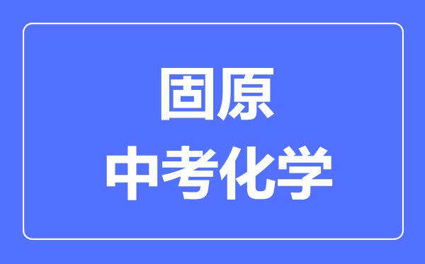 固原市中考化學滿分是多少分,考試時間多長