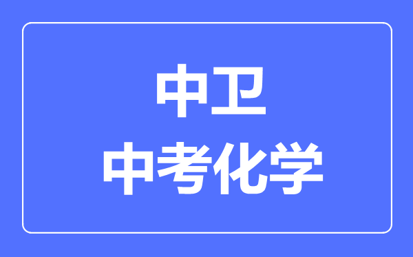 中衛市中考化學滿分是多少分,考試時間多長
