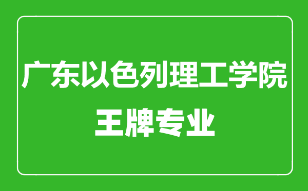 廣東以色列理工學院王牌專業有哪些,廣東以色列理工學院最好的專業是什么