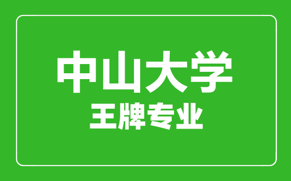 中山大學王牌專業有哪些,中山大學最好的專業是什么