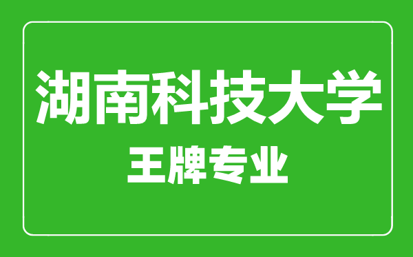 湖南科技大學(xué)王牌專(zhuān)業(yè)有哪些,湖南科技大學(xué)最好的專(zhuān)業(yè)是什么