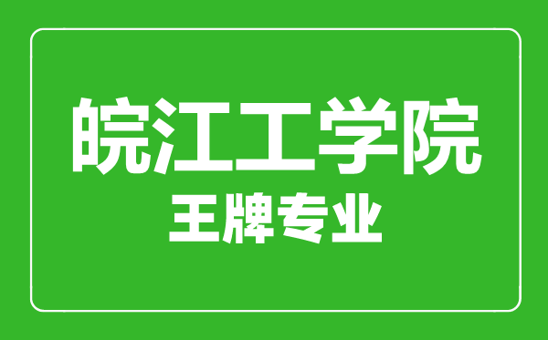 皖江工學院王牌專業有哪些,皖江工學院最好的專業是什么