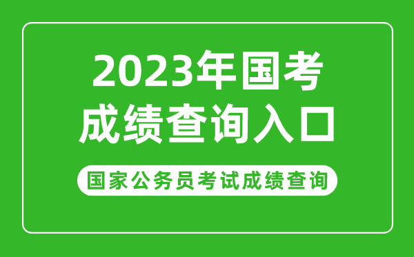 2023年國家公務員考試成績查詢入口,國考成績查詢時間