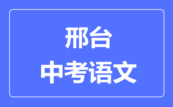 邢臺中考語文滿分是多少分,考試時間多長