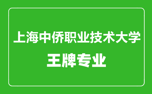 上海中僑職業技術大學王牌專業有哪些,上海中僑職業技術大學最好的專業是什么