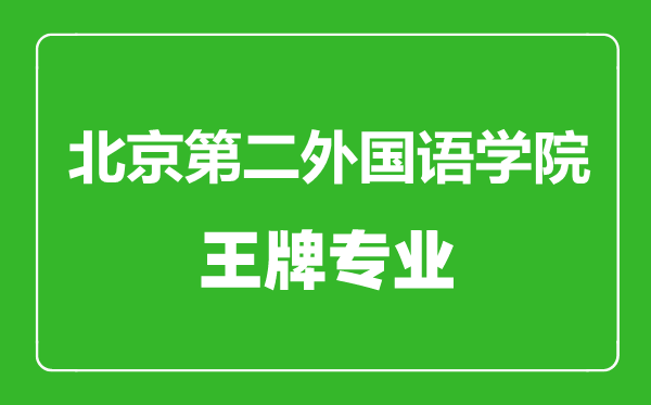 北京第二外國語學院王牌專業(yè)有哪些,北京第二外國語學院最好的專業(yè)是什么