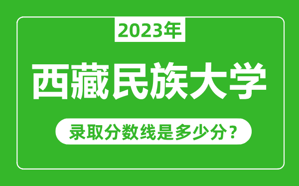 西藏民族大學2023年錄取分數線是多少分(含2021-2022歷年)