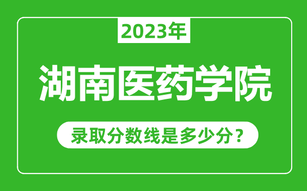 湖南醫藥學院2023年錄取分數線是多少分(含2021-2022歷年)