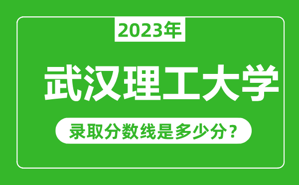 武漢理工大學2023年錄取分數(shù)線是多少分(含2021-2022歷年)