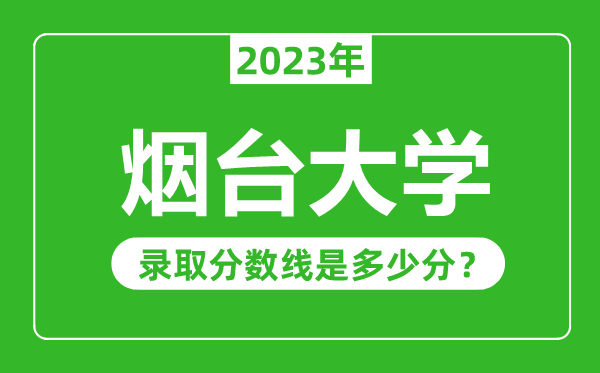 煙臺大學2023年錄取分數線是多少分(含2021-2022歷年)