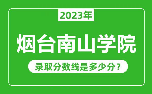 煙臺南山學院2023年錄取分數線是多少分(含2021-2022歷年)