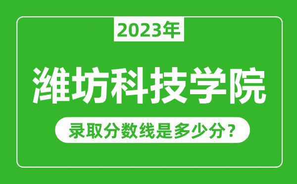 濰坊科技學院2023年錄取分數線是多少分(含2021-2022歷年)