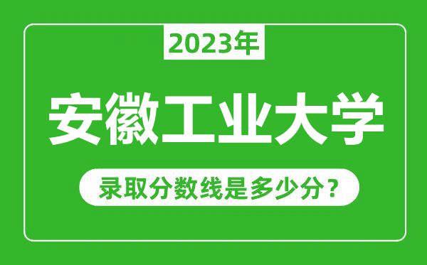 安徽工業大學2023年錄取分數線是多少分(含2021-2022歷年)
