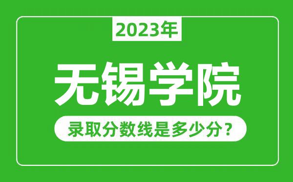 無錫學院2023年錄取分數線是多少分(含2021-2022歷年)
