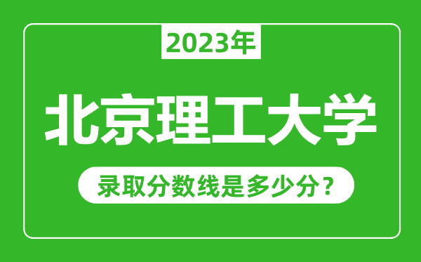 北京理工大學2023年錄取分數(shù)線是多少分(含2021-2022歷年)