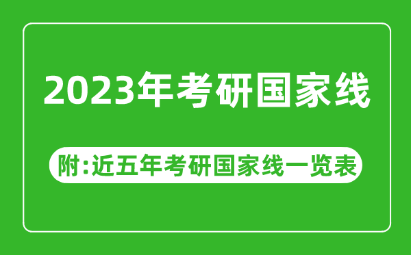 2023年考研國家線公布!(附近五年考研國家線一覽表)