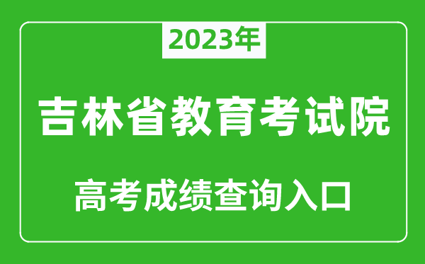 2023年吉林省教育考試院高考成績查詢入口(http://www.jleea.edu.cn/)