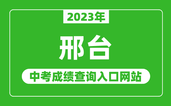 2023年邢臺中考成績查詢入口網站(https://www.xtjyks.com/)