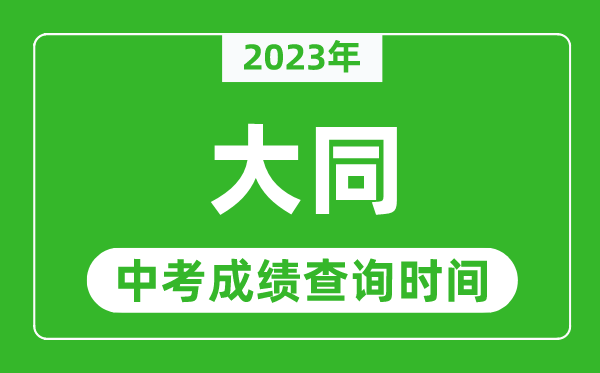 2023年大同中考成績查詢時間,大同中考成績一般什么時候公布？