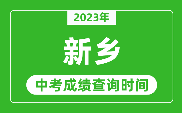 2023年新鄉中考成績查詢時間,新鄉中考成績一般什么時候公布?