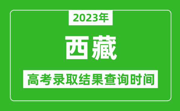 2023年西藏高考錄取結果查詢時間,西藏高考錄取結果什么時候公布?