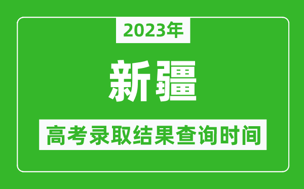 2023年新疆高考錄取結果查詢時間,新疆高考錄取結果什么時候公布？
