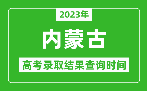 2023年內(nèi)蒙古高考錄取結(jié)果查詢時(shí)間,內(nèi)蒙古高考錄取結(jié)果什么時(shí)候公布?