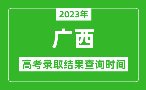 2023年廣西高考錄取結果查詢時間,廣西高考錄取結果什么時候公布？