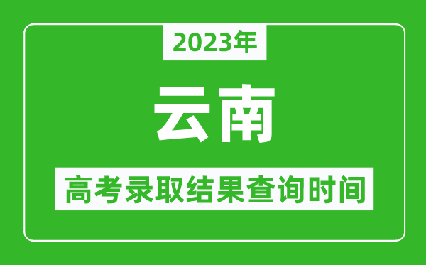 2023年云南高考錄取結(jié)果查詢時(shí)間,云南高考錄取結(jié)果什么時(shí)候公布？