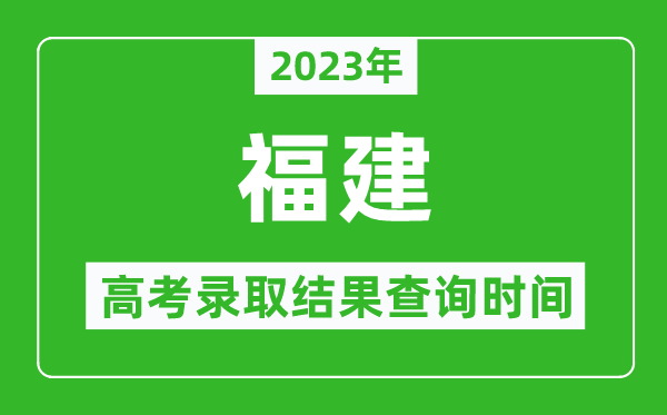 2023年福建高考錄取結果查詢時間,福建高考錄取結果什么時候公布?