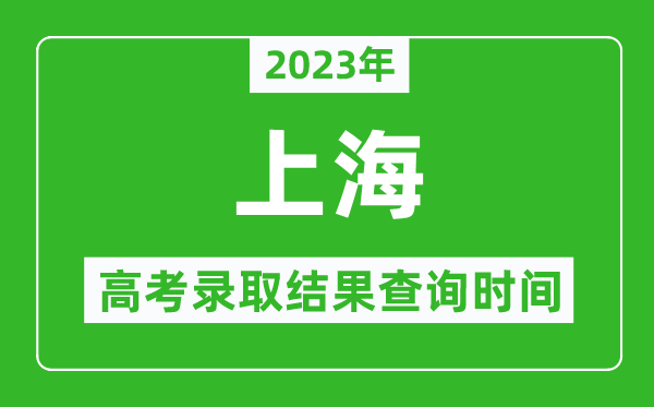 2023年上海高考錄取結果查詢時間,上海高考錄取結果什么時候公布?