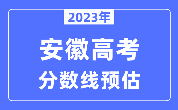 2023年安徽高考分數線預估(含本科、一本、二本、專科分數線)