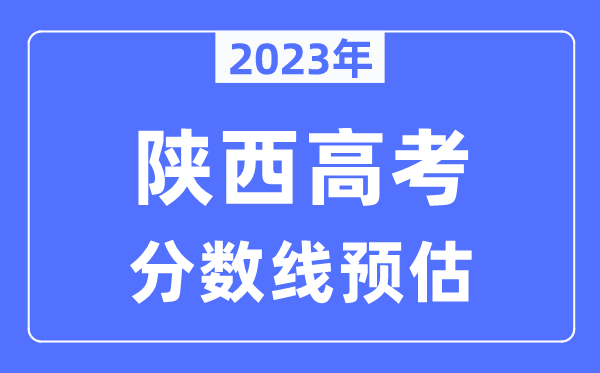 2023年陜西高考分數(shù)線預估(含本科、一本、二本、專科分數(shù)線)