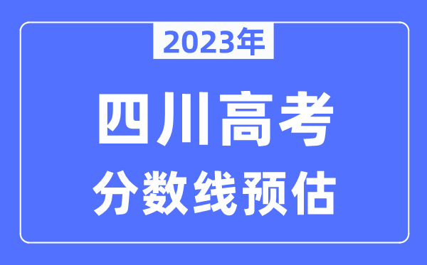 2023年四川高考分數線預估(含本科、一本、二本、專科分數線)