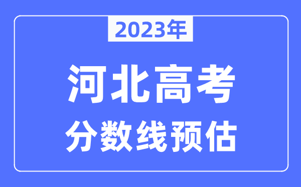 2023年河北高考分數線預估(含本科、一本、二本、專科分數線)