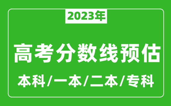 2023年全國各地高考分數線預估(含本科、一本、二本、專科分數線)