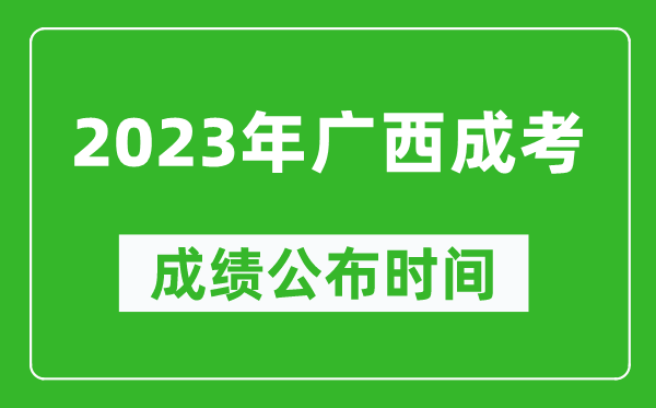 2023年廣西成考成績公布時間,廣西成考分數多久能出來