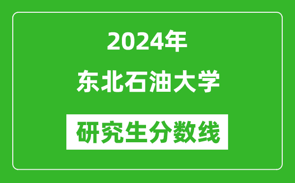 2024年東北石油大學(xué)研究生分?jǐn)?shù)線一覽表(含2023年歷年)