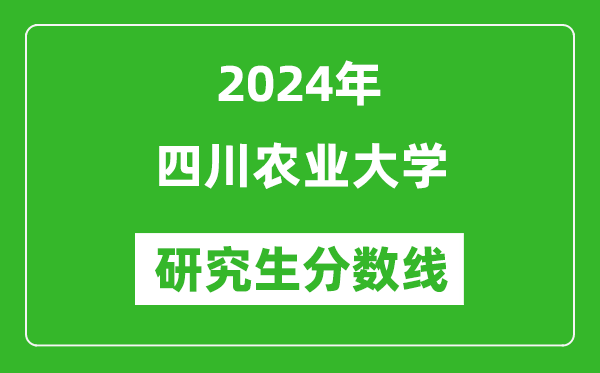 2024年四川農業大學研究生分數線一覽表(含2023年歷年)