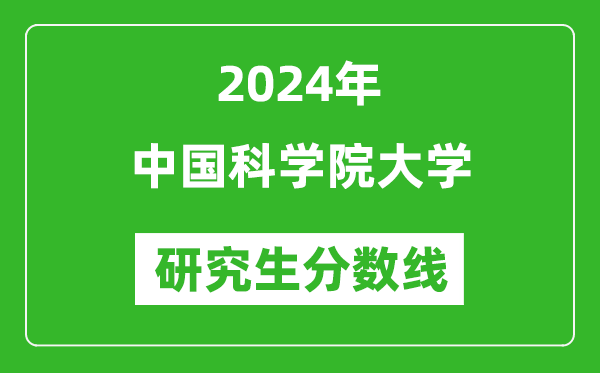 2024年中國科學院大學研究生分數線一覽表(含2023年歷年)