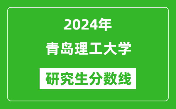2024年青島理工大學研究生分數(shù)線一覽表(含2023年歷年)