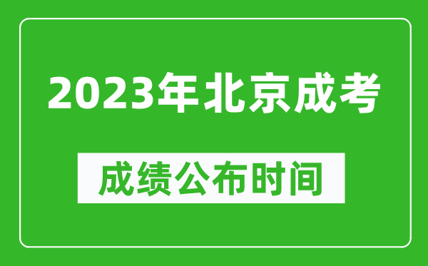2023年北京成考成績(jī)公布時(shí)間,北京成考分?jǐn)?shù)多久能出來(lái)
