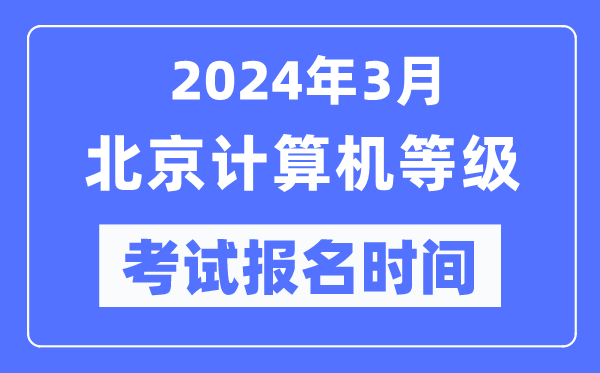 2024年3月北京計(jì)算機(jī)等級考試報名時間(附報名入口)