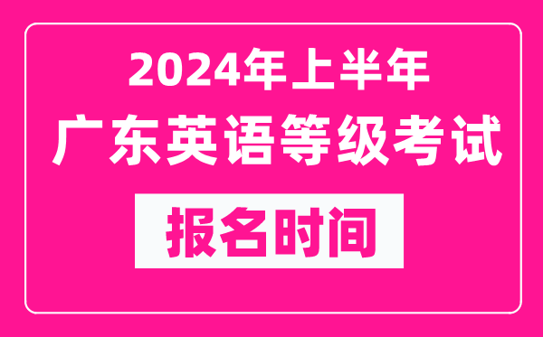 2024年上半年廣東英語等級考試報名時間(附報名入口)