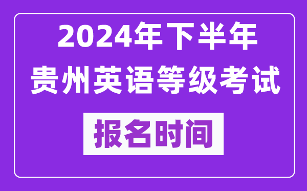 2024年下半年貴州英語等級考試報(bào)名時(shí)間安排(附報(bào)名入口)