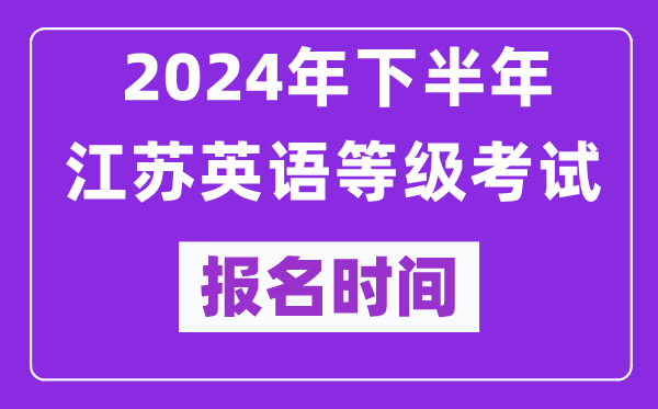 2024年下半年江蘇英語等級考試報(bào)名時間安排(附報(bào)名入口)