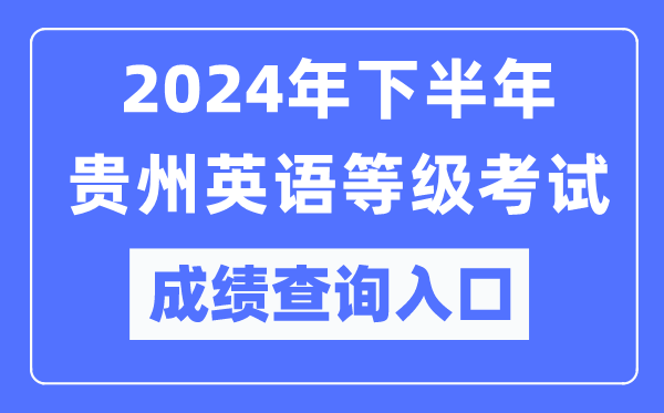 2024年下半年貴州英語等級考試成績查詢入口(https://pets.neea.edu.cn/)